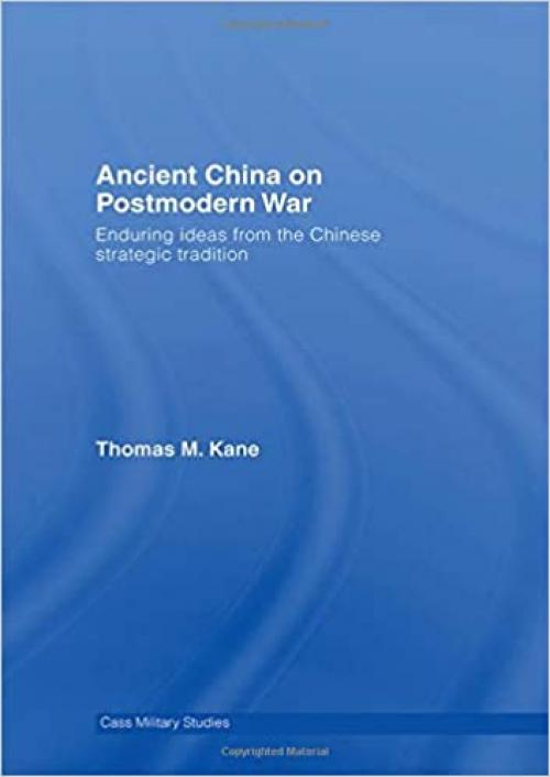  Ancient China on Postmodern War: Enduring Ideas from the Chinese Strategic Tradition (Cass Military Studies) 