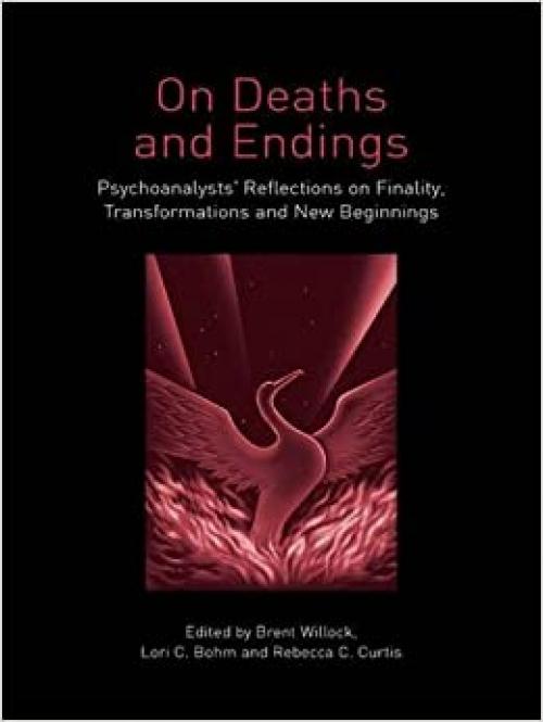  On Deaths and Endings: Psychoanalysts' Reflections on Finality, Transformations and New Beginnings 