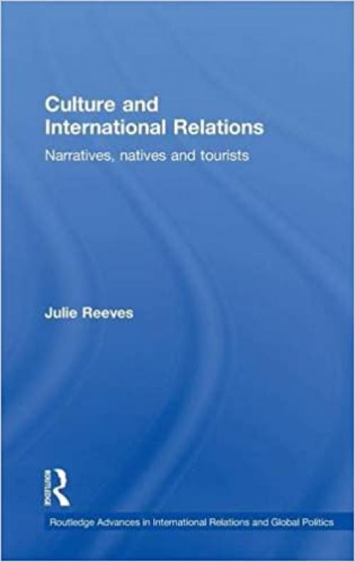  Culture and International Relations: Narratives, Natives and Tourists (Routledge Advances in International Relations and Global Politics) 