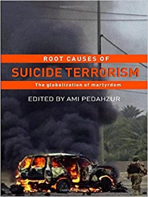  Root Causes of Suicide Terrorism: The Globalization of Martyrdom (Political Violence) 