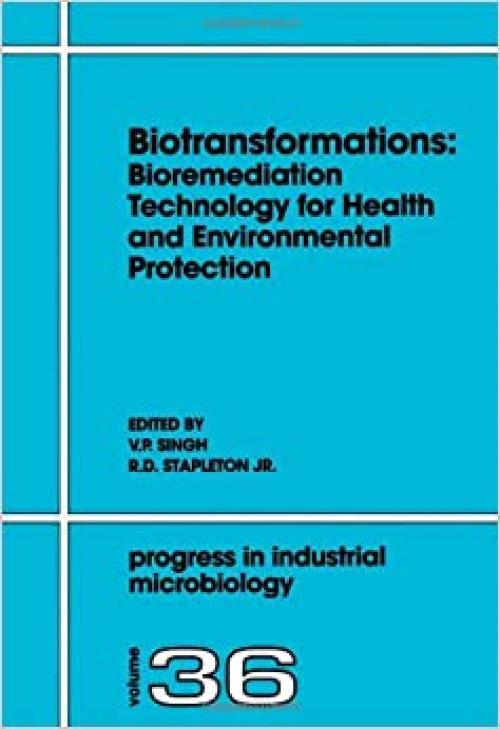  Biotransformations: Bioremediation Technology for Health and Environmental Protection (Volume 36) (Progress in Industrial Microbiology, Volume 36) 