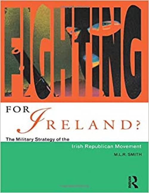  Fighting for Ireland?: The Military Strategy of the Irish Republican Movement 