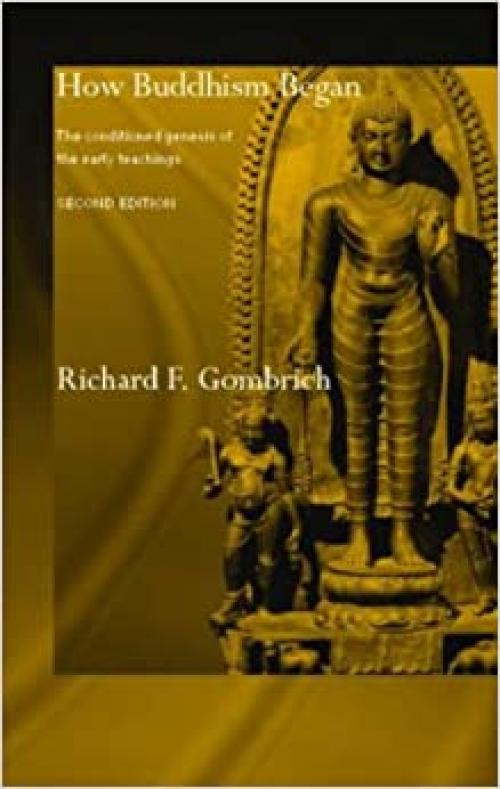  How Buddhism Began: The Conditioned Genesis of the Early Teachings (Routledge Critical Studies In Buddhism) 