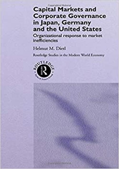  Capital Markets and Corporate Governance in Japan, Germany and the United States: Organizational Response to Market Inefficiencies (Routledge Studies in the Modern World Economy) 