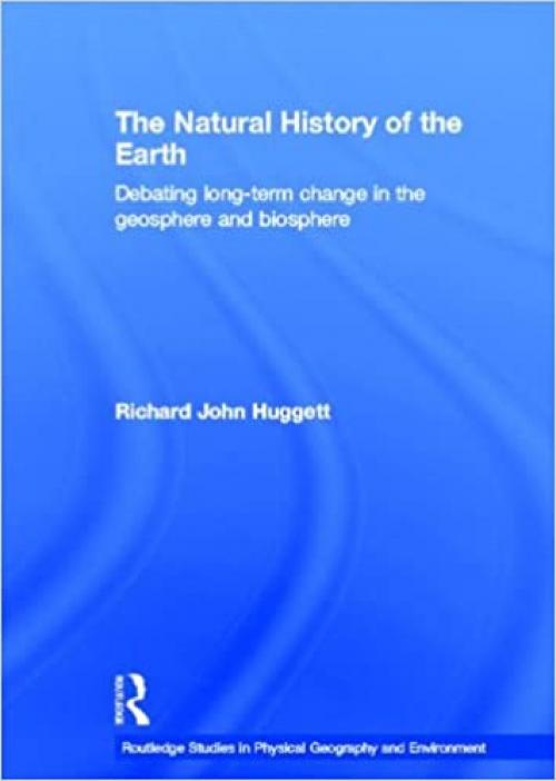  The Natural History of Earth: Debating Long-Term Change in the Geosphere and Biosphere (Routledge Studies in Physical Geography and Environment) 