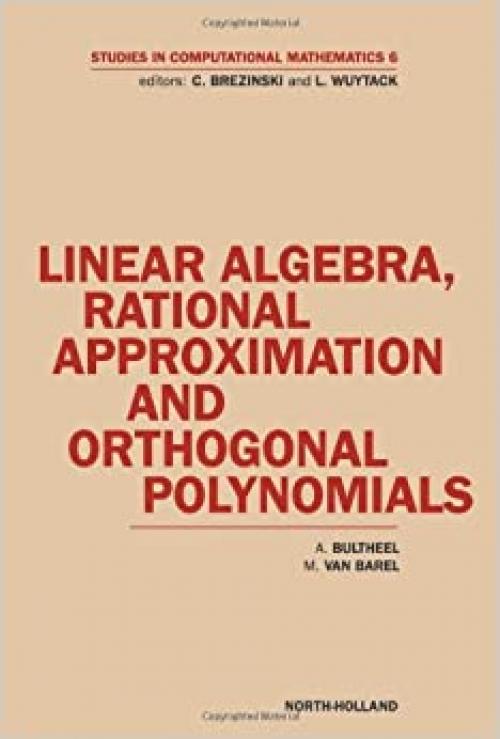  Linear Algebra, Rational Approximation and Orthogonal Polynomials, Volume 6 (Studies in Computational Mathematics) 