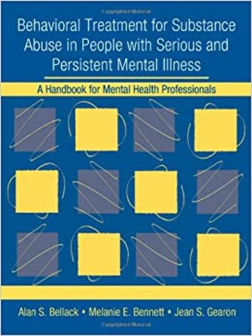  Behavioral Treatment for Substance Abuse in People with Serious and Persistent Mental Illness: A Handbook for Mental Health Professionals 