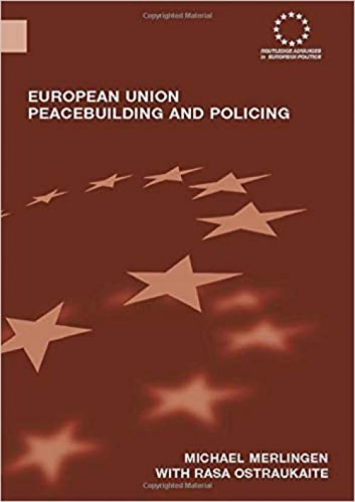  European Union Peacebuilding and Policing: Governance and the European Security and Defence Policy (Routledge Advances in European Politics) 