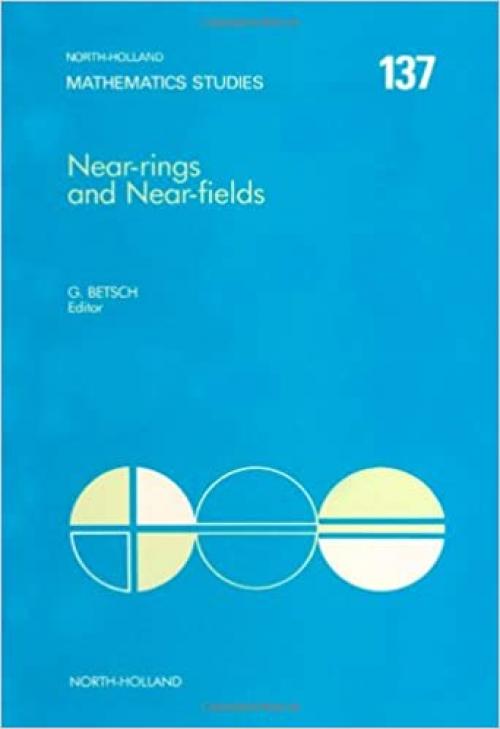  Near-Rings and Near-Fields: Proceedings of a Conference Held at the University of Tubingen, F.R.G. 4-10 August, 1985 (North-holland Mathematical Library) 