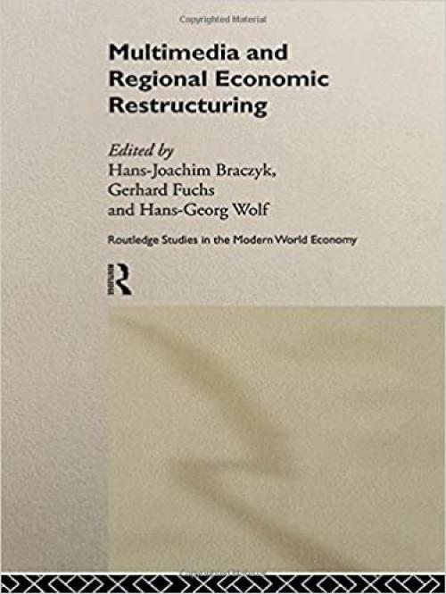  Multimedia and Regional Economic Restructuring (Routledge Studies in the Modern World Economy) 