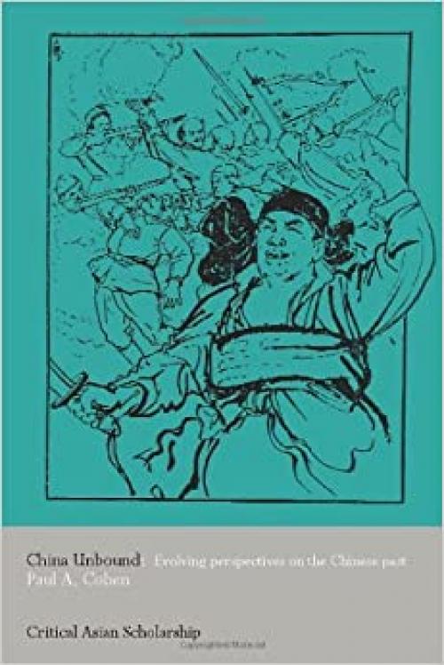  China Unbound: Evolving Perspectives on the Chinese Past (Asia's Transformations/Critical Asian Scholarship) 