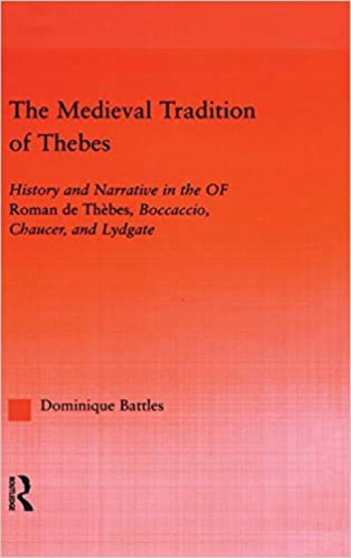  The Medieval Tradition of Thebes: History and Narrative in the Roman de Thebes, Boccaccio, Chaucer, and Lydgate (Studies in Medieval History and Culture) 