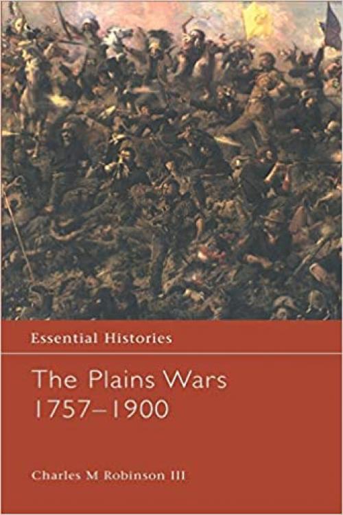  The Plains Wars 1757-1900 (Essential Histories) 