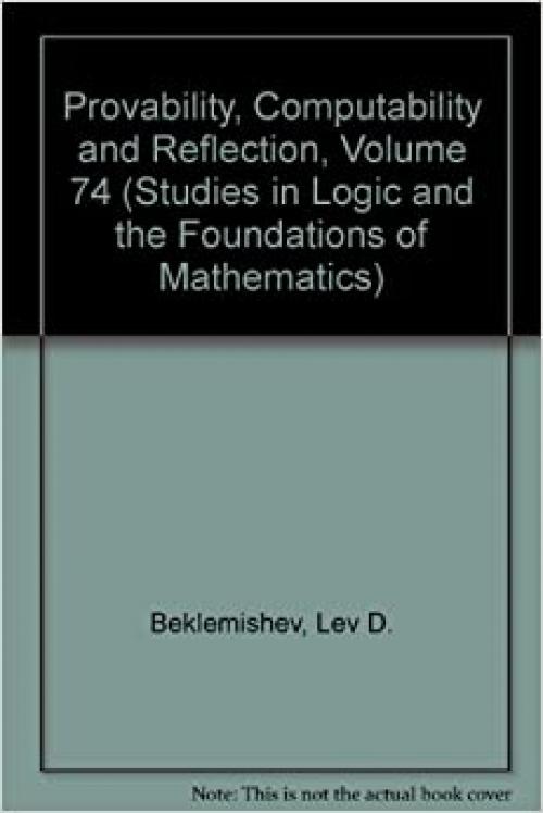  Provability, Computability and Reflection, Volume 74 (Studies in Logic and the Foundations of Mathematics) 