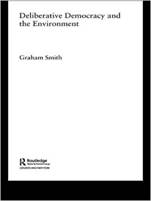  Deliberative Democracy and the Environment (Environmental Politics) 