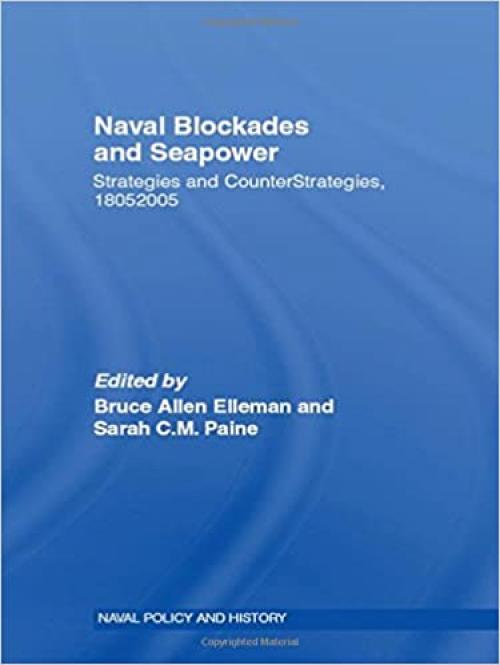  Naval Blockades and Seapower: Strategies and Counter-Strategies, 1805-2005 (Cass Series: Naval Policy and History) 