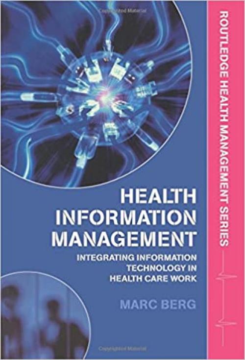  Health Information Management: Integrating Information Technology in Health Care Work (Routledge Health Management) 