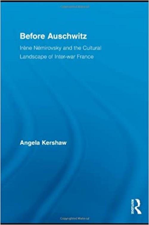  Before Auschwitz: Irène Némirovsky and the Cultural Landscape of Inter-war France (Routledge Studies in Twentieth-Century Literature) 