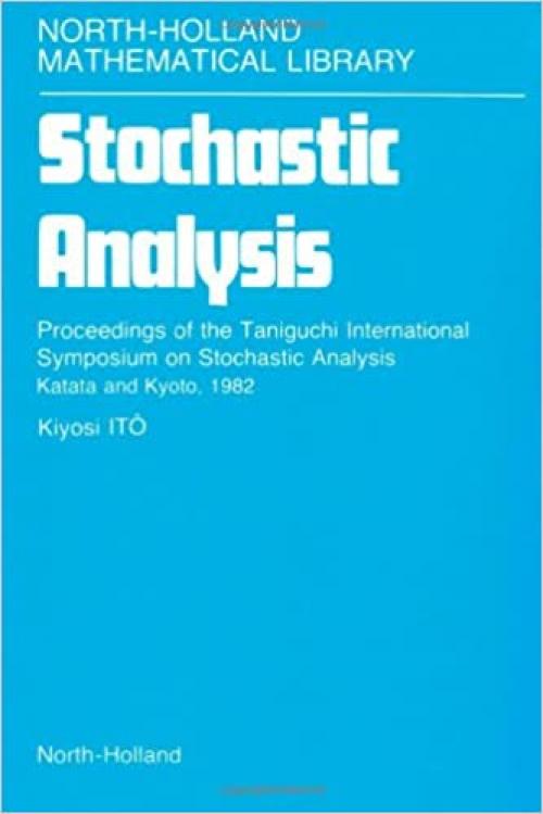  Stochastic Analysis: Proceedings of the Taniguchi International Symposium on Stochastic Analysis, Katata and Kyoto, 1982 (North-holland Mathematical Library) 