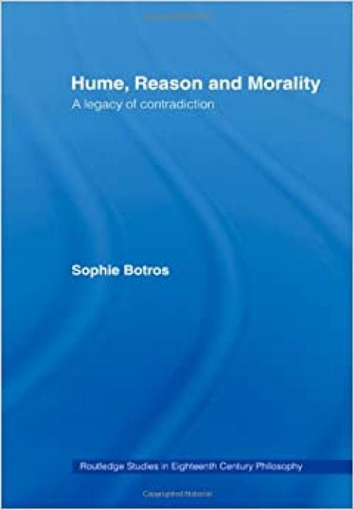  Hume, Reason and Morality: A Legacy of Contradiction (Routledge Studies in Eighteenth-Century Philosophy) 