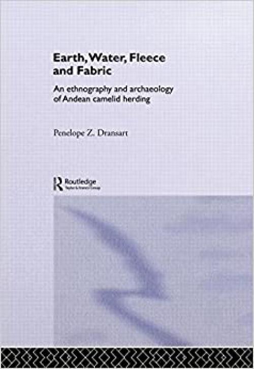  Earth, Water, Fleece and Fabric: An Ethnography and Archaeology of Andean Camelid Herding 