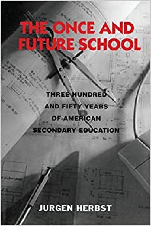  The Once and Future School: Three Hundred and Fifty Years of American Secondary Education 