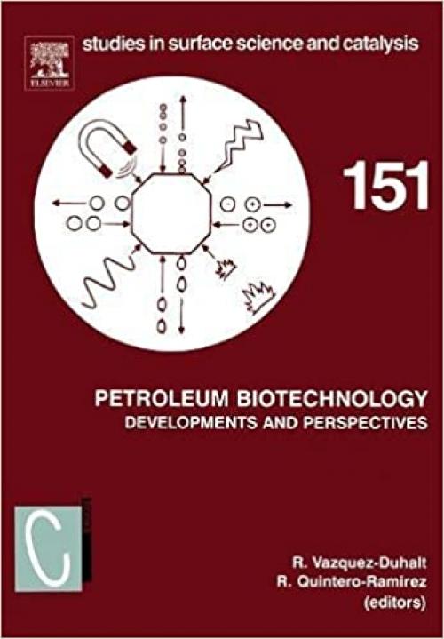  Petroleum Biotechnology: Developments and Perspectives (Volume 151) (Studies in Surface Science and Catalysis, Volume 151) 