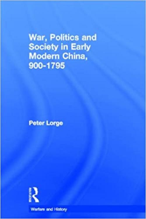  War, Politics and Society in Early Modern China, 900-1795 (Warfare and History) 