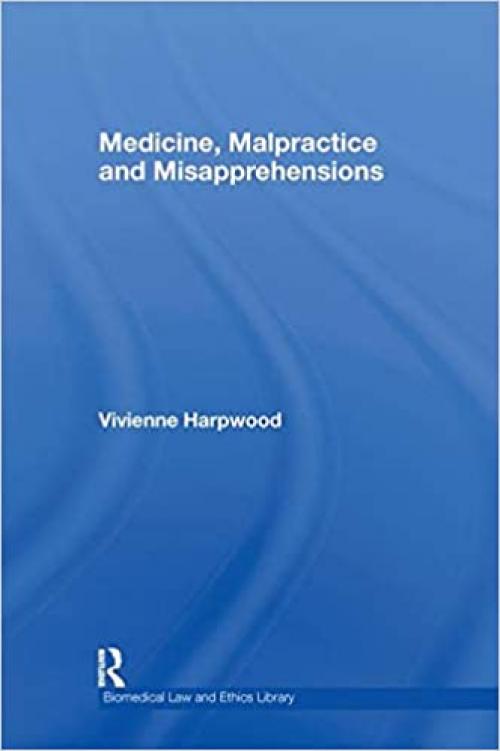  Medicine, Malpractice and Misapprehensions (Biomedical Law and Ethics Library) 