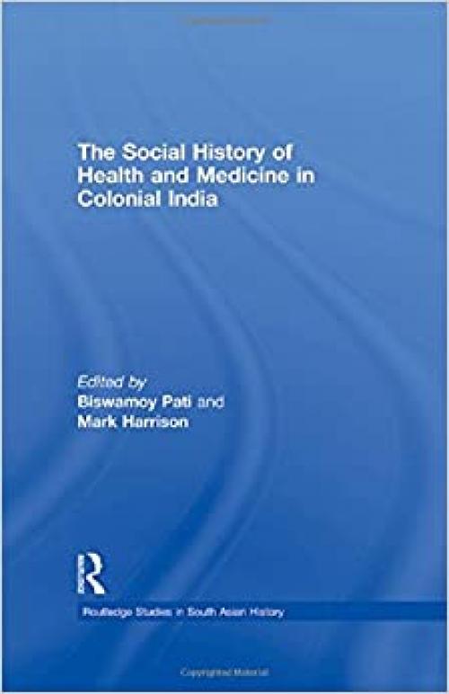  The Social History of Health and Medicine in Colonial India (Routledge Studies in South Asian History) 