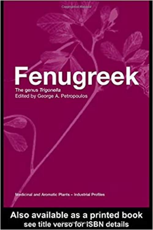  Fenugreek: The Genus Trigonella (Medicinal and Aromatic Plants - Industrial Profiles) 