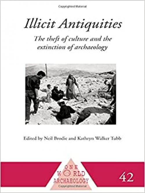  Illicit Antiquities: The Theft of Culture and the Extinction of Archaeology (One World Archaeology) 