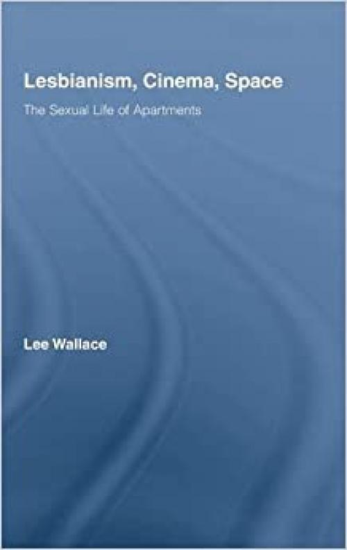  Lesbianism, Cinema, Space: The Sexual Life of Apartments (Routledge Advances in Film Studies) 