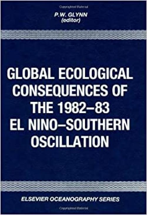  Global Ecological Consequences of the 1982-83 El Nino-Southern Oscillation (Elsevier Oceanography Series) 