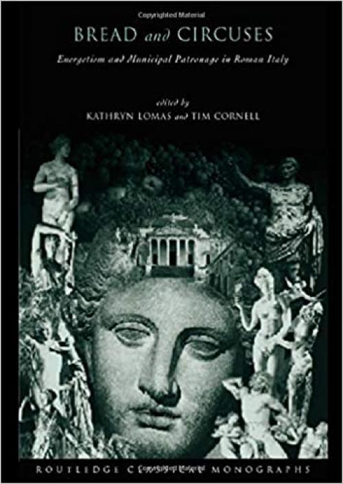  'Bread and Circuses': Euergetism and municipal patronage in Roman Italy (Routledge Classical Monographs) 