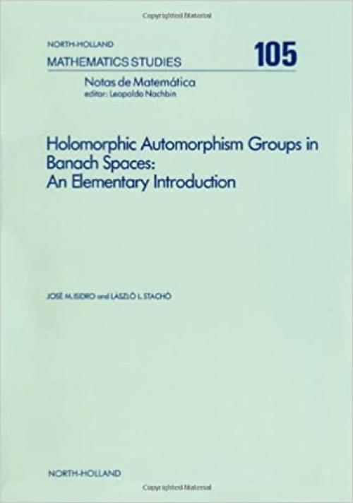  Holomorphic Automorphism Groups in Banach Spaces. North-Holland Mathematics Studies 105 