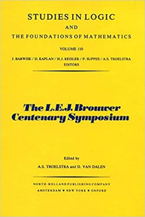  The L.E.J. Brouwer Centenary Symposium: Proceedings of the conference held in Noordwijkerhout, 8-13 June 1981 (Studies in logic and the foundations of mathematics) 