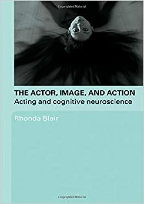  The Actor, Image, and Action: Acting and Cognitive Neuroscience 