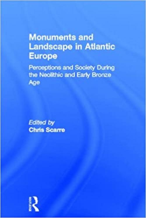  Monuments and Landscape in Atlantic Europe: Perception and Society During the Neolithic and Early Bronze Age 