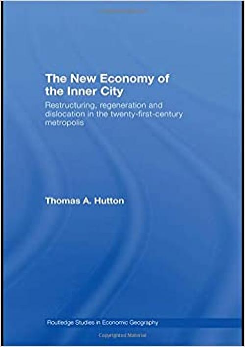  The New Economy of the Inner City: Restructuring, Regeneration and Dislocation in the 21st Century Metropolis (Routledge Studies in Economic Geography) 