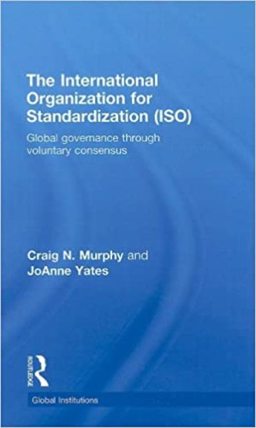  The International Organization for Standardization (ISO): Global Governance through Voluntary Consensus (Global Institutions) 