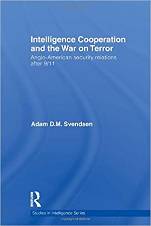  Intelligence Cooperation and the War on Terror: Anglo-American Security Relations after 9/11 (Studies in Intelligence) 