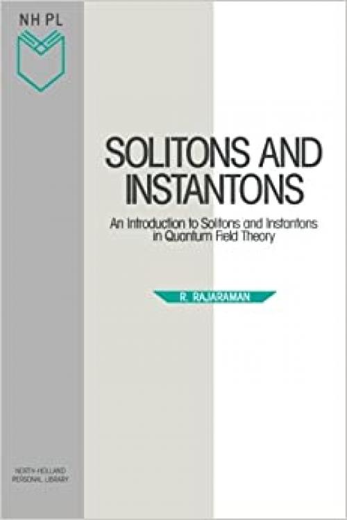  Solitons and Instantons: An Introduction to Solitons and Instantons in Quantum Field Theory (Volume 15) (North-Holland Personal Library, Volume 15) 