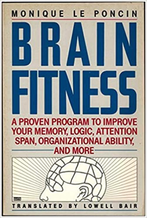  Brain Fitness: A Proven Program to Improve Your Memory, Logic, Attention Span, Organizational Ability, and More 