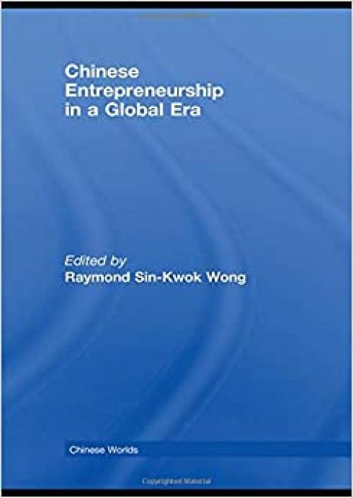  Chinese Entrepreneurship in a Global Era (Chinese Worlds) 