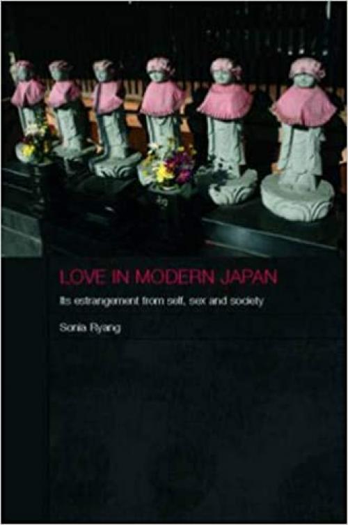  Love in Modern Japan: Its Estrangement from Self, Sex, and Society (Anthropology of Asia) 