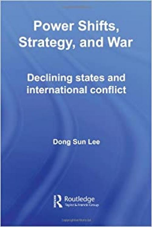  Power Shifts, Strategy and War: Declining States and International Conflict (Routledge Global Security Studies) 