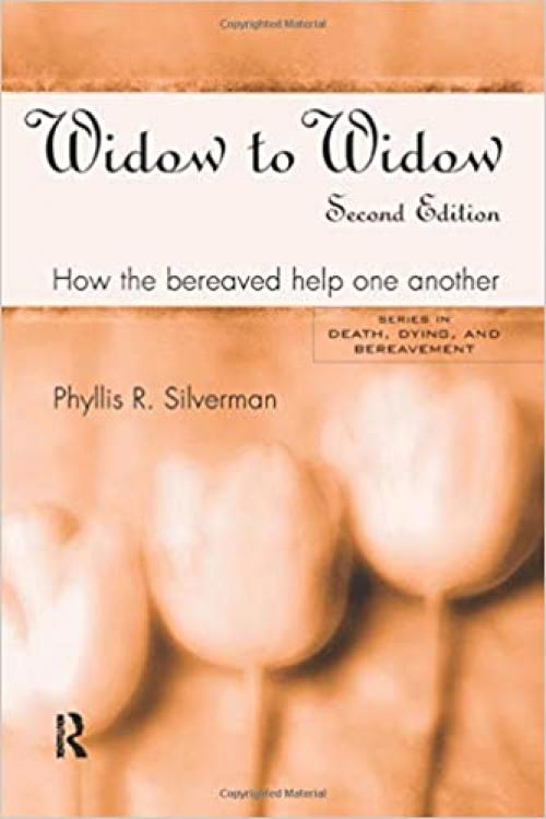  Widow to Widow: How the Bereaved Help One Another (Series in Death, Dying, and Bereavement) 