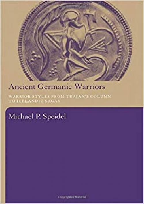  Ancient Germanic Warriors: Warrior Styles from Trajan's Column to Icelandic Sagas 