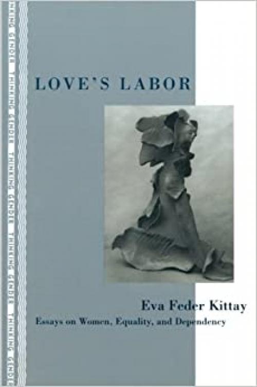  Love's Labor: Essays on Women, Equality, and Dependency (Thinking Gender) 